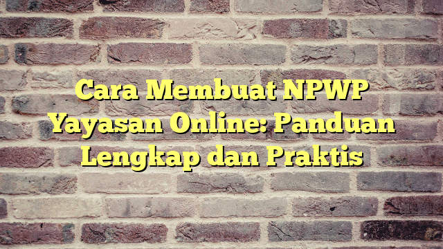 Cara Membuat NPWP Yayasan Online Panduan Lengkap Dan Praktis Cobain Saja