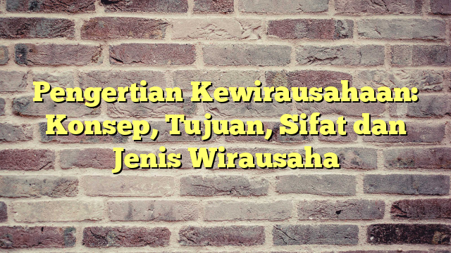 Pengertian Kewirausahaan Konsep Tujuan Sifat Dan Jenis Wirausaha Cobain Saja 4454