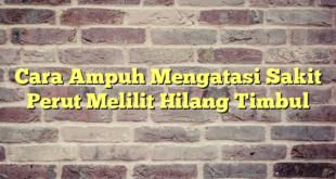 Cara Ampuh Mengatasi Sakit Perut Melilit Hilang Timbul