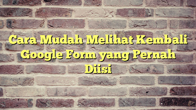 Cara Mudah Melihat Kembali Google Form Yang Pernah Diisi Cobain Saja